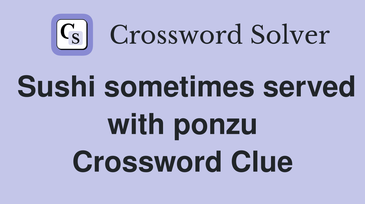 Sushi sometimes served with ponzu Crossword Clue Answers Crossword